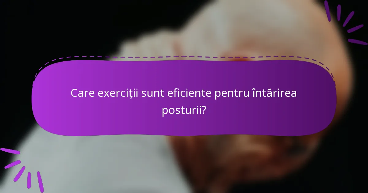 Care exerciții sunt eficiente pentru întărirea posturii?