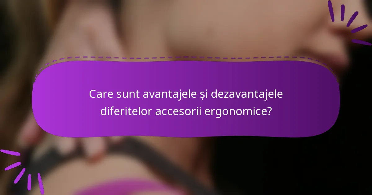 Care sunt avantajele și dezavantajele diferitelor accesorii ergonomice?