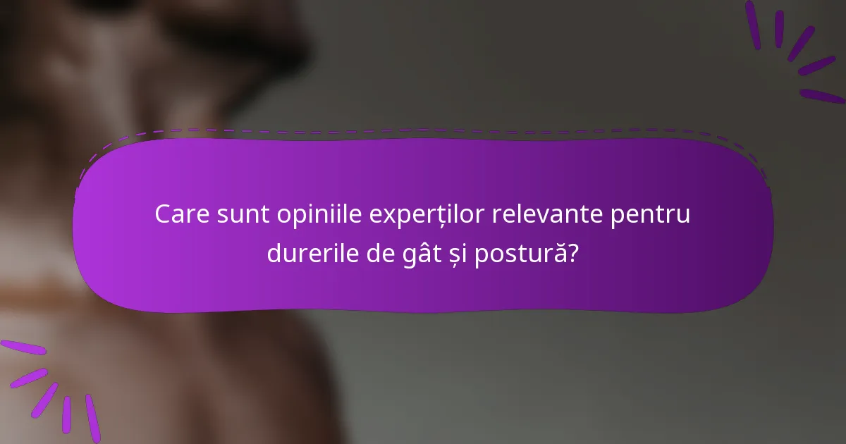 Care sunt opiniile experților relevante pentru durerile de gât și postură?
