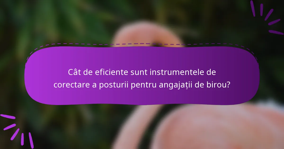Cât de eficiente sunt instrumentele de corectare a posturii pentru angajații de birou?