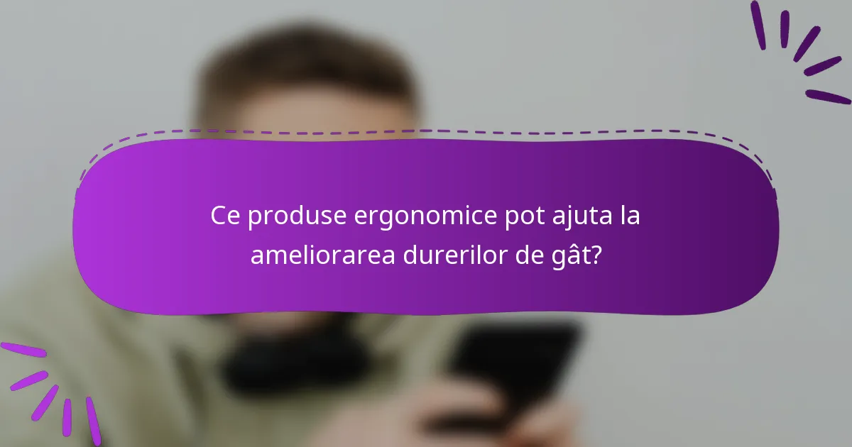 Ce produse ergonomice pot ajuta la ameliorarea durerilor de gât?