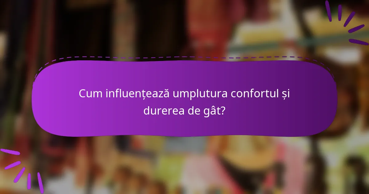 Cum influențează umplutura confortul și durerea de gât?