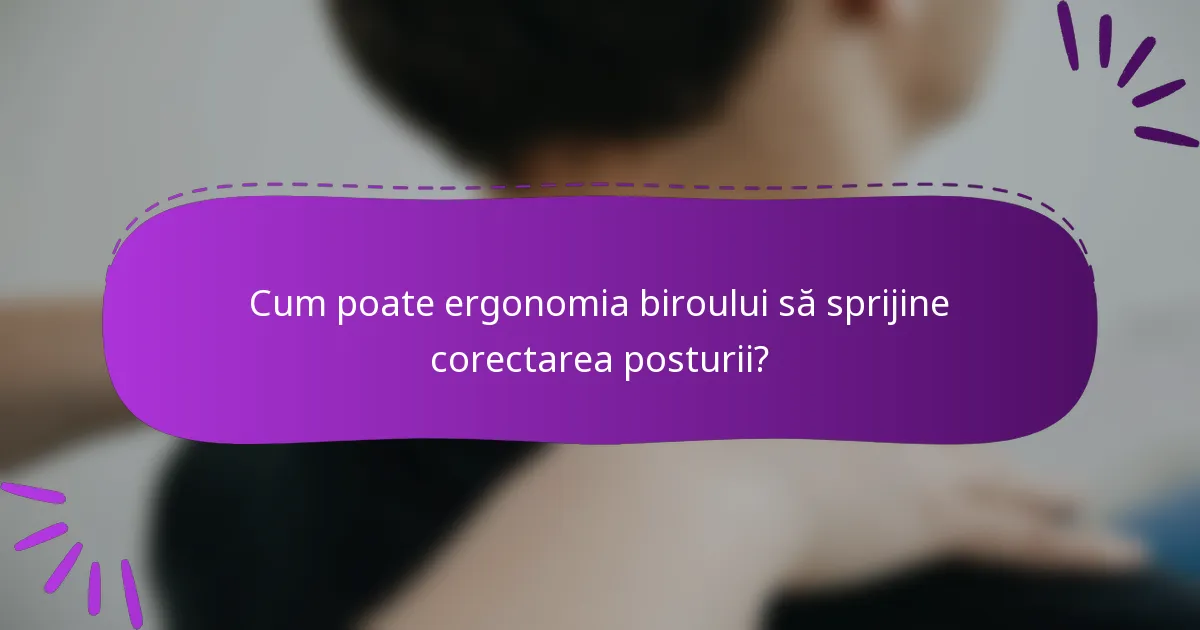 Cum poate ergonomia biroului să sprijine corectarea posturii?