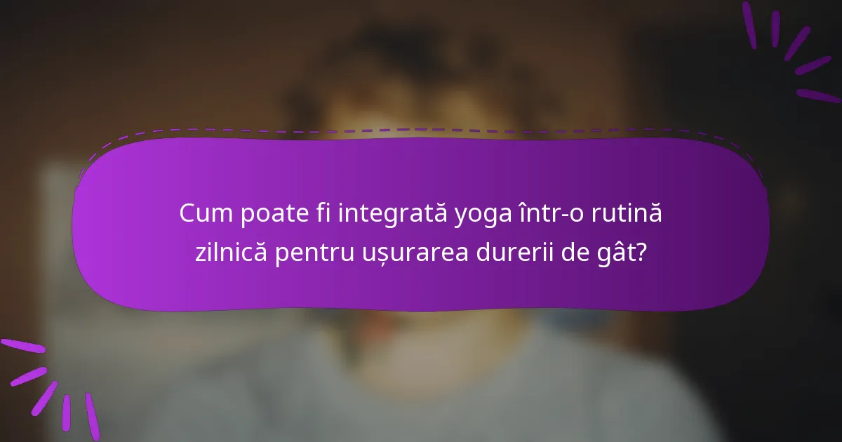 Cum poate fi integrată yoga într-o rutină zilnică pentru ușurarea durerii de gât?
