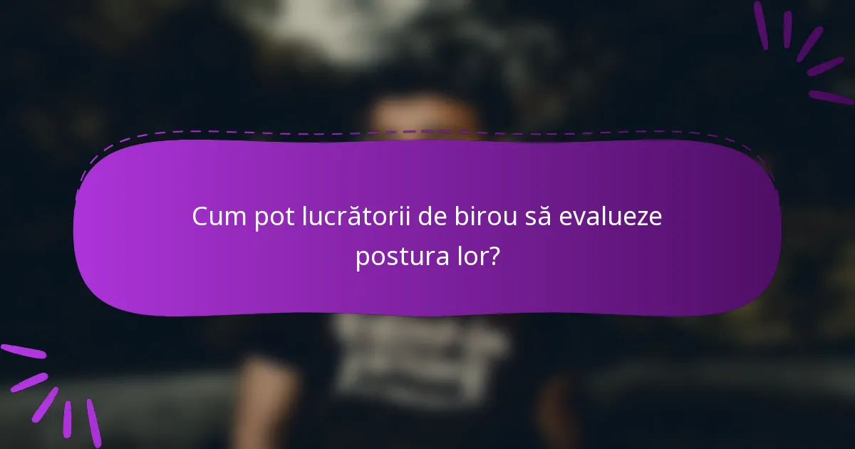 Cum pot lucrătorii de birou să evalueze postura lor?