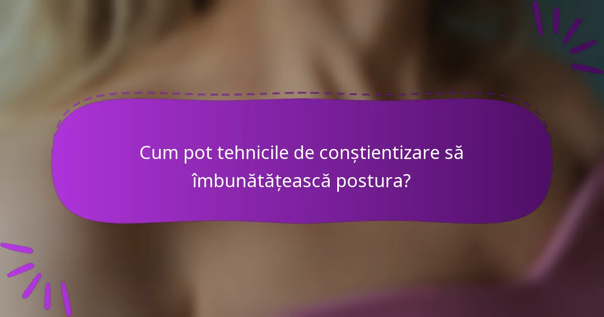 Cum pot tehnicile de conștientizare să îmbunătățească postura?