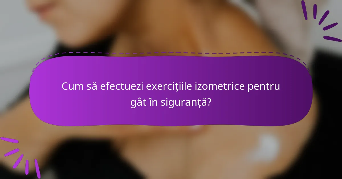 Cum să efectuezi exercițiile izometrice pentru gât în siguranță?