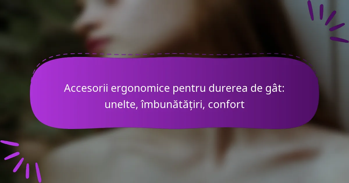 Accesorii ergonomice pentru durerea de gât: unelte, îmbunătățiri, confort