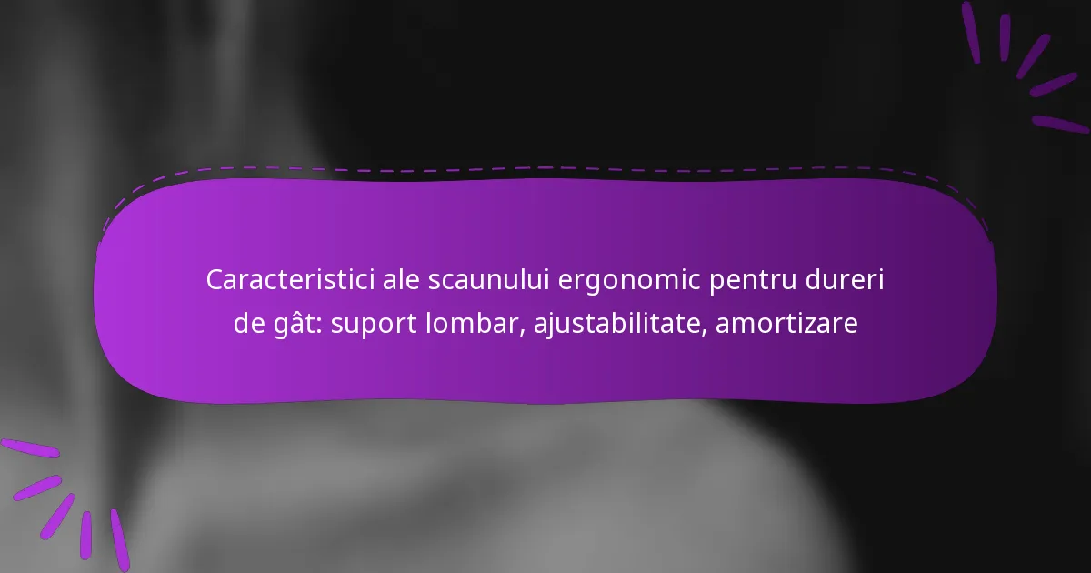 Caracteristici ale scaunului ergonomic pentru dureri de gât: suport lombar, ajustabilitate, amortizare