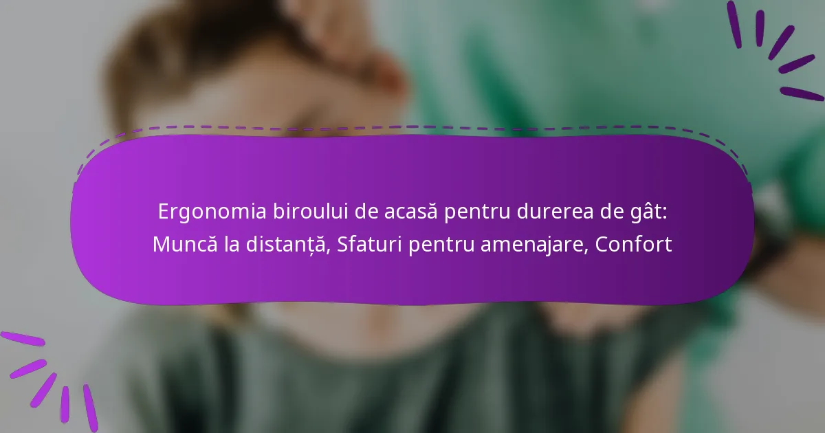 Ergonomia biroului de acasă pentru durerea de gât: Muncă la distanță, Sfaturi pentru amenajare, Confort
