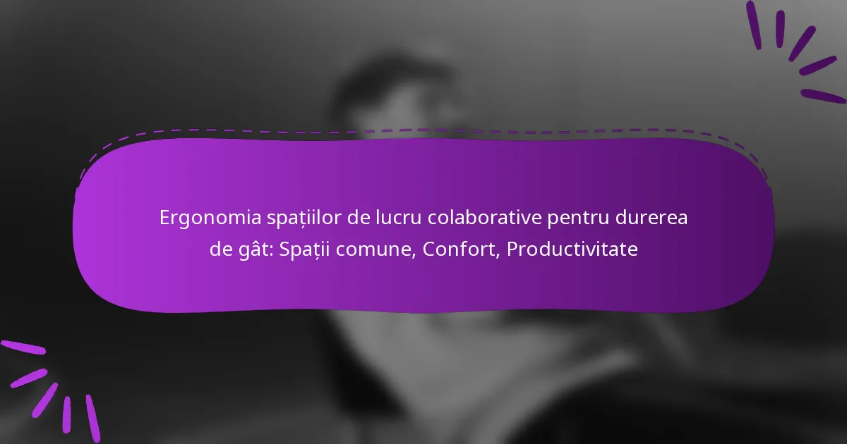 Ergonomia spațiilor de lucru colaborative pentru durerea de gât: Spații comune, Confort, Productivitate