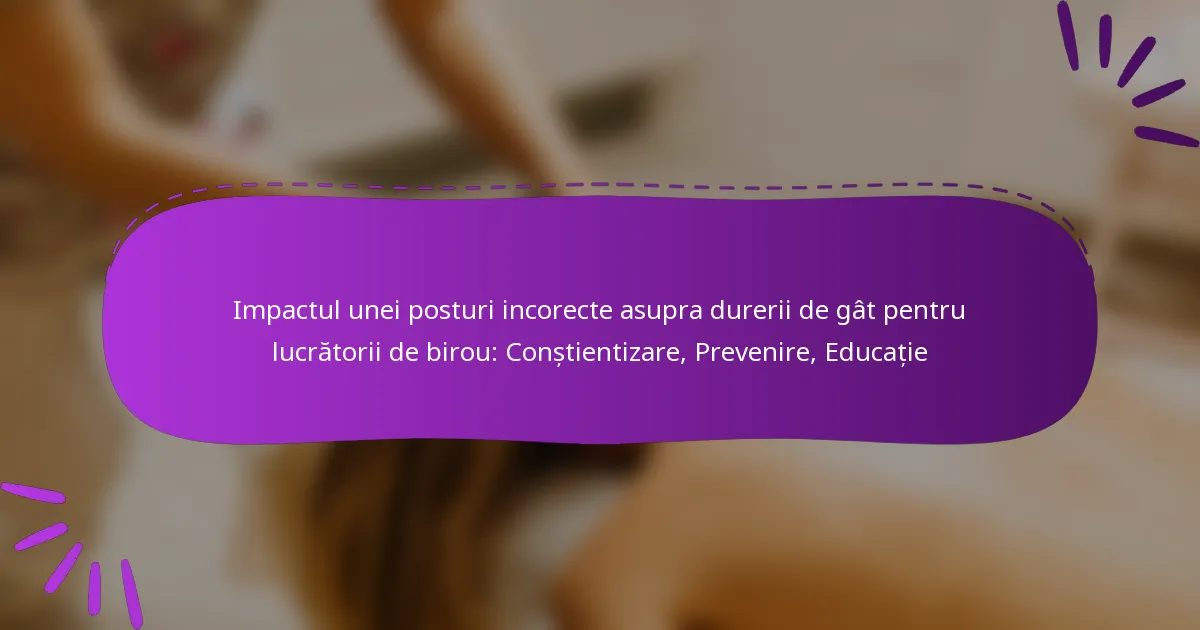 Impactul unei posturi incorecte asupra durerii de gât pentru lucrătorii de birou: Conștientizare, Prevenire, Educație