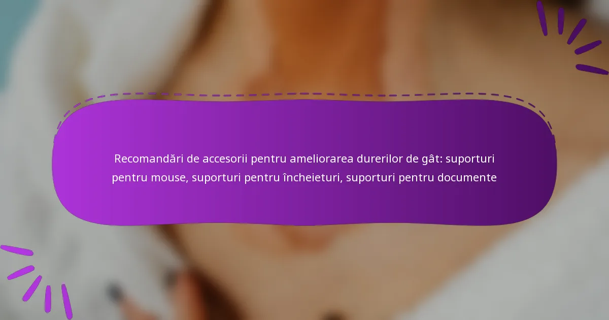 Recomandări de accesorii pentru ameliorarea durerilor de gât: suporturi pentru mouse, suporturi pentru încheieturi, suporturi pentru documente
