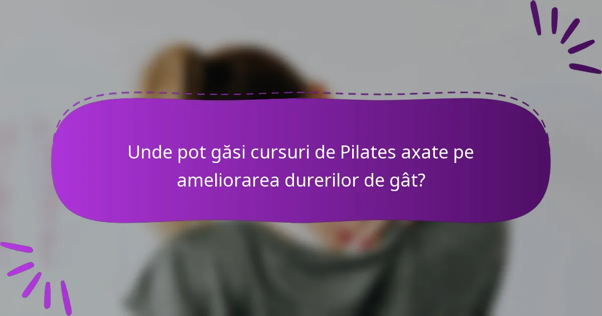 Unde pot găsi cursuri de Pilates axate pe ameliorarea durerilor de gât?